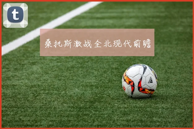 桑托斯激战全北现代前瞻