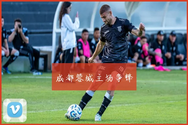 成都蓉城主场争锋