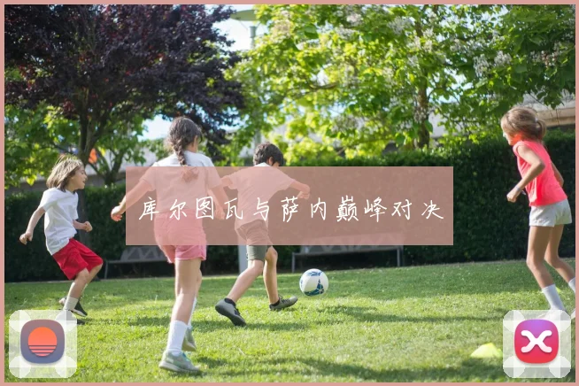 库尔图瓦与萨内巅峰对决