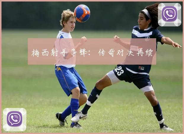 梅西射手争锋：传奇对决再续