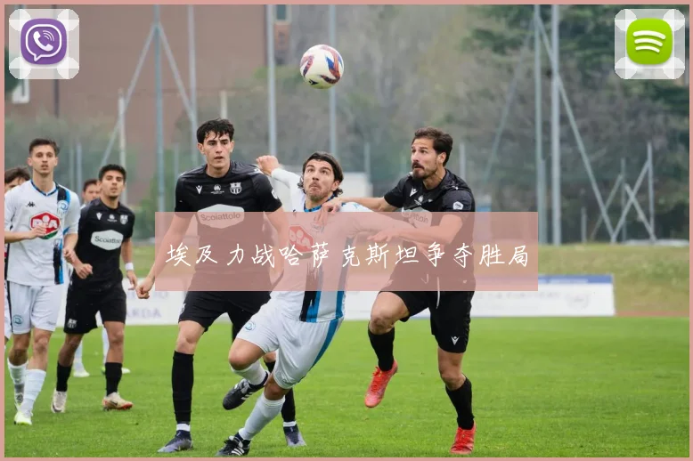埃及力战哈萨克斯坦争夺胜局