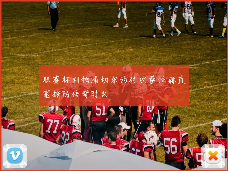 联赛杯利物浦切尔西对攻萨拉赫直塞撕防传奇时刻