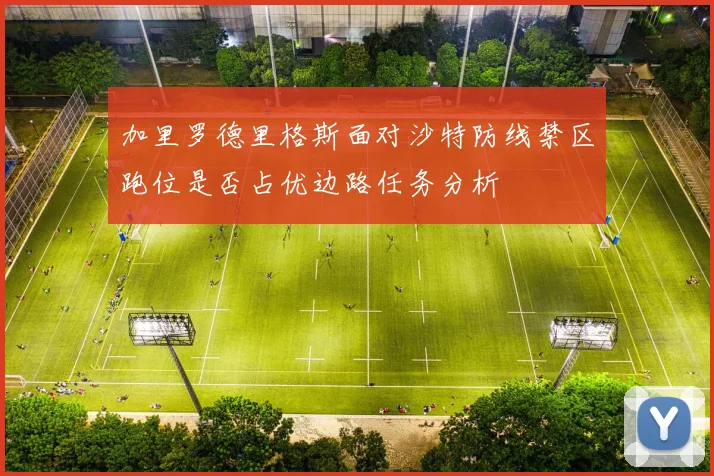 加里罗德里格斯面对沙特防线禁区跑位是否占优边路任务分析