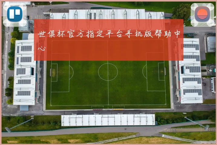 世俱杯官方指定平台手机版帮助中心