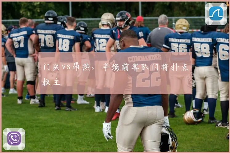 门兴vs昂热,半场前客队门将扑点救主
