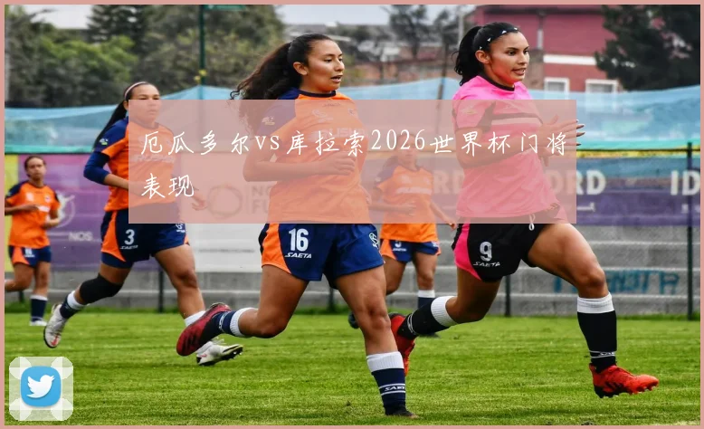 厄瓜多尔vs库拉索2026世界杯门将表现