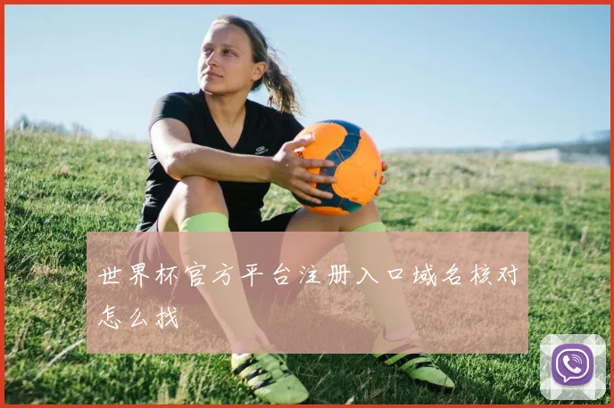 世界杯官方平台注册入口域名核对怎么找