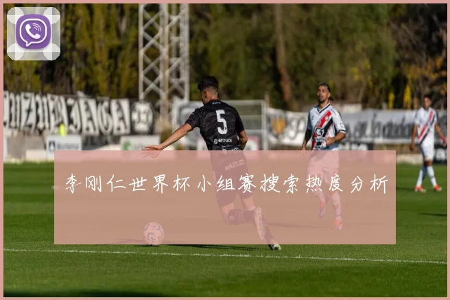 李刚仁世界杯小组赛搜索热度分析