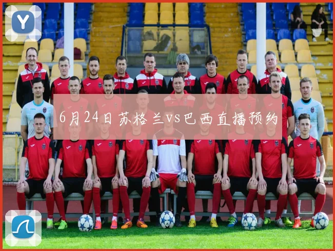 6月24日苏格兰vs巴西直播预约