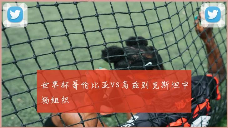 世界杯哥伦比亚vs乌兹别克斯坦中场组织